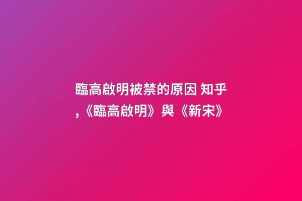 臨高啟明被禁的原因 知乎,《臨高啟明》與《新宋》-第1張-觀點-玄機派